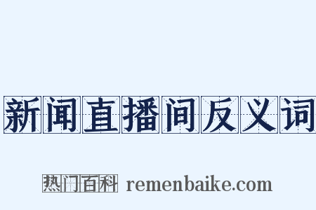 新闻直播间反义词是什么意思的图片